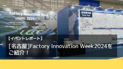 【イベントレポート】Factory Innovation Week2024@名古屋を取材！